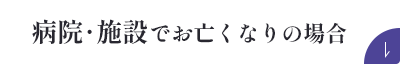 病院･施設でお亡くなりの場合