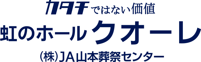 カタチではない価値 虹のホールクオーレ（株）JA山本葬祭センター