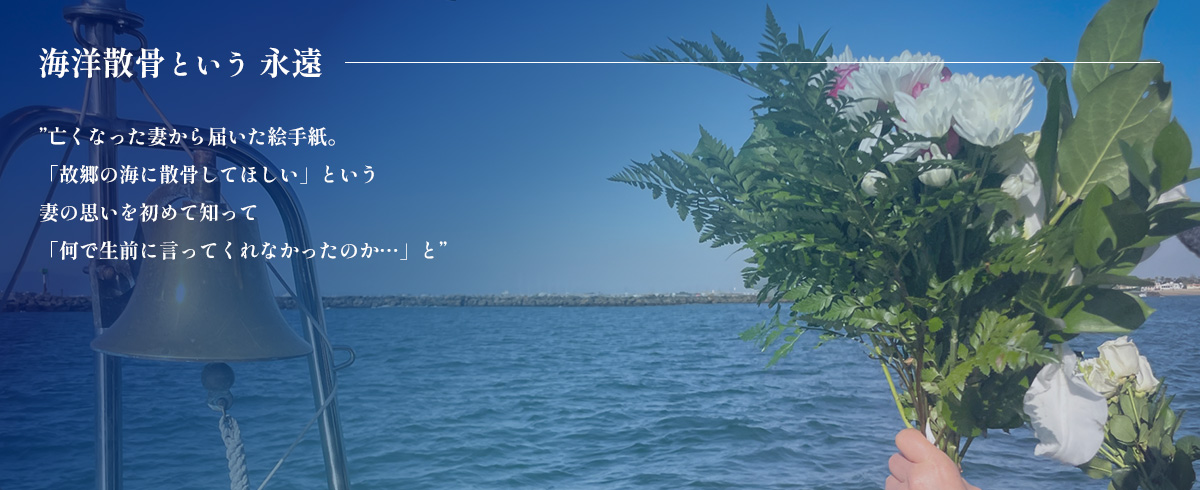 海洋散骨という 永遠　”亡くなった妻から届いた絵手紙。「故郷の海に散骨してほしい」という妻の思いを初めて知って「何で生前に言ってくれなかったのか…」と”